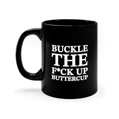 11oz, "Buckle The F*ck Up" Black Mug